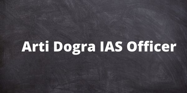 Know about the Arti Dogra IAS Officer. You will find Biography - Husband, Height and other details in the article. 