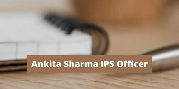 Know the details of the Ankita Sharma IPS. We have added all the details like Ankit Sharma husband, instagram details, etc.