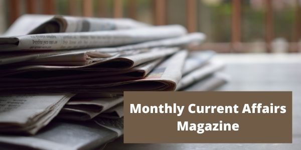 Understand about the Monthly Current Affairs Magazine for the UPSC exam in the article.