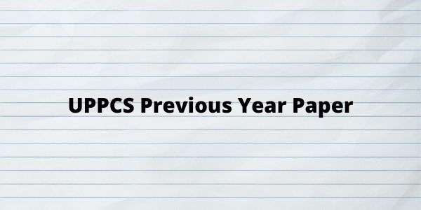 Get the complete information of the UPPCS/UPPSC previous year question paper in the article.