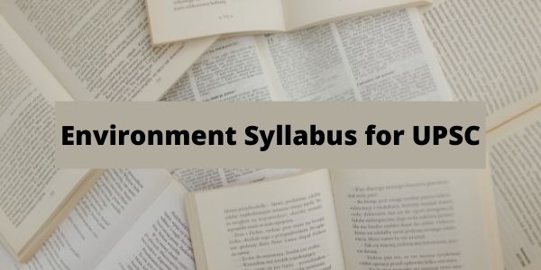 Get the complete details of the Environment Syllabus for UPSC exam in this article.