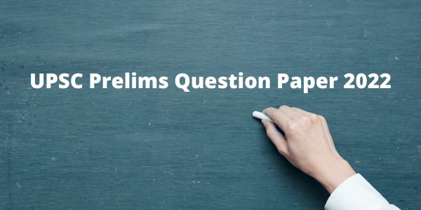 Get all information of the UPSC Prelims Question Paper 2022 in the article